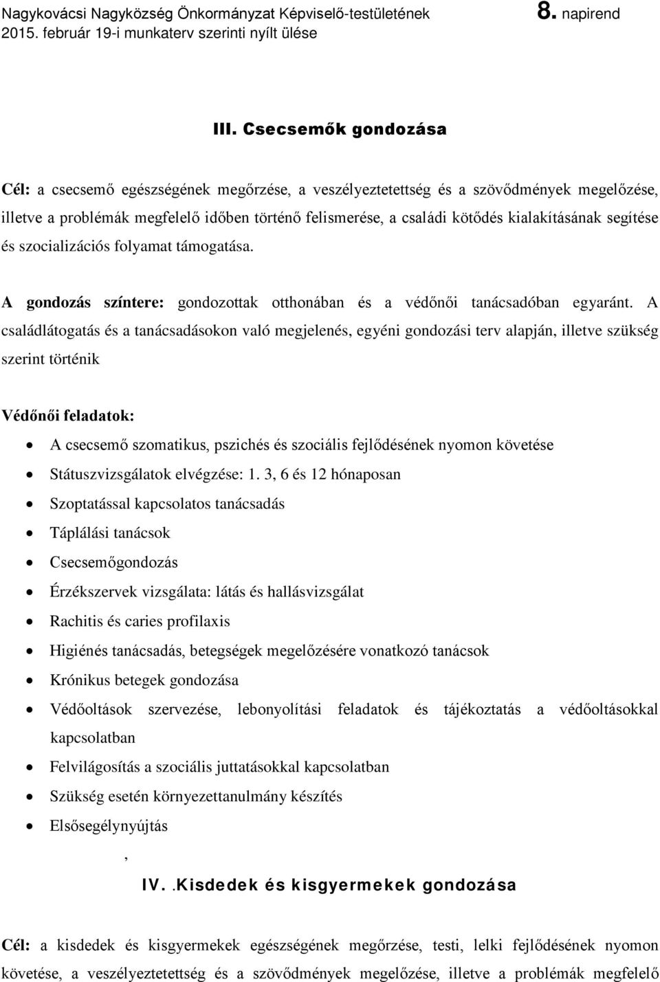 A családlátogatás és a tanácsadásokon való megjelenés, egyéni gondozási terv alapján, illetve szükség szerint történik Védőnői feladatok: A csecsemő szomatikus, pszichés és szociális fejlődésének