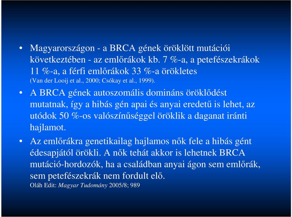 A BRCA gének autoszomális domináns öröklődést mutatnak, így a hibás gén apai és anyai eredetű is lehet, az utódok 50 %-os valószínűséggel öröklik a