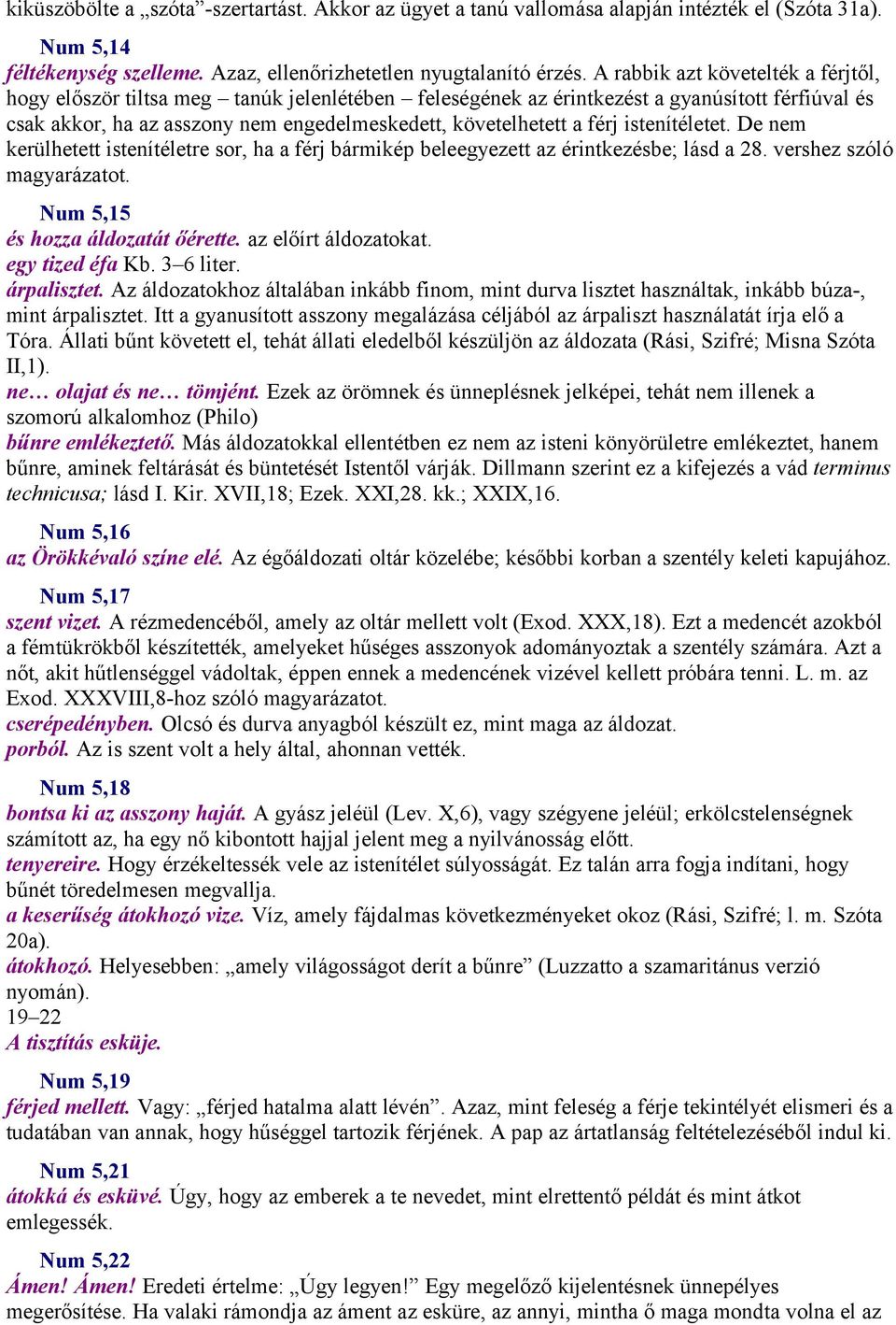férj istenítéletet. De nem kerülhetett istenítéletre sor, ha a férj bármikép beleegyezett az érintkezésbe; lásd a 28. vershez szóló magyarázatot. Num 5,15 és hozza áldozatát őérette.
