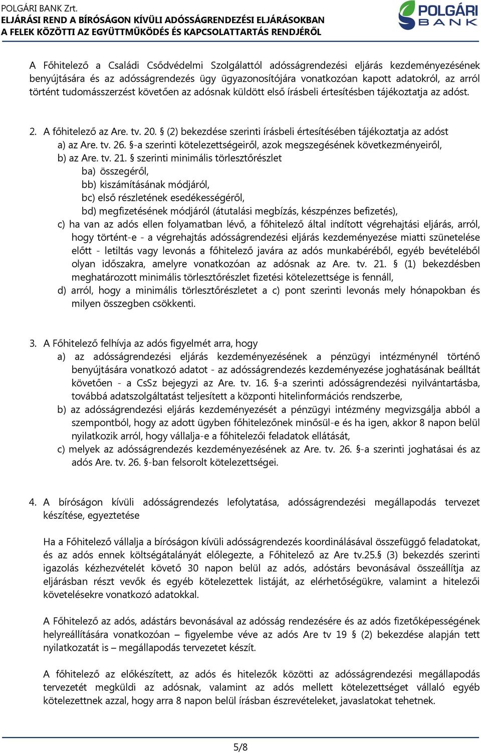 (2) bekezdése szerinti írásbeli értesítésében tájékoztatja az adóst a) az Are. tv. 26. -a szerinti kötelezettségeiről, azok megszegésének következményeiről, b) az Are. tv. 21.