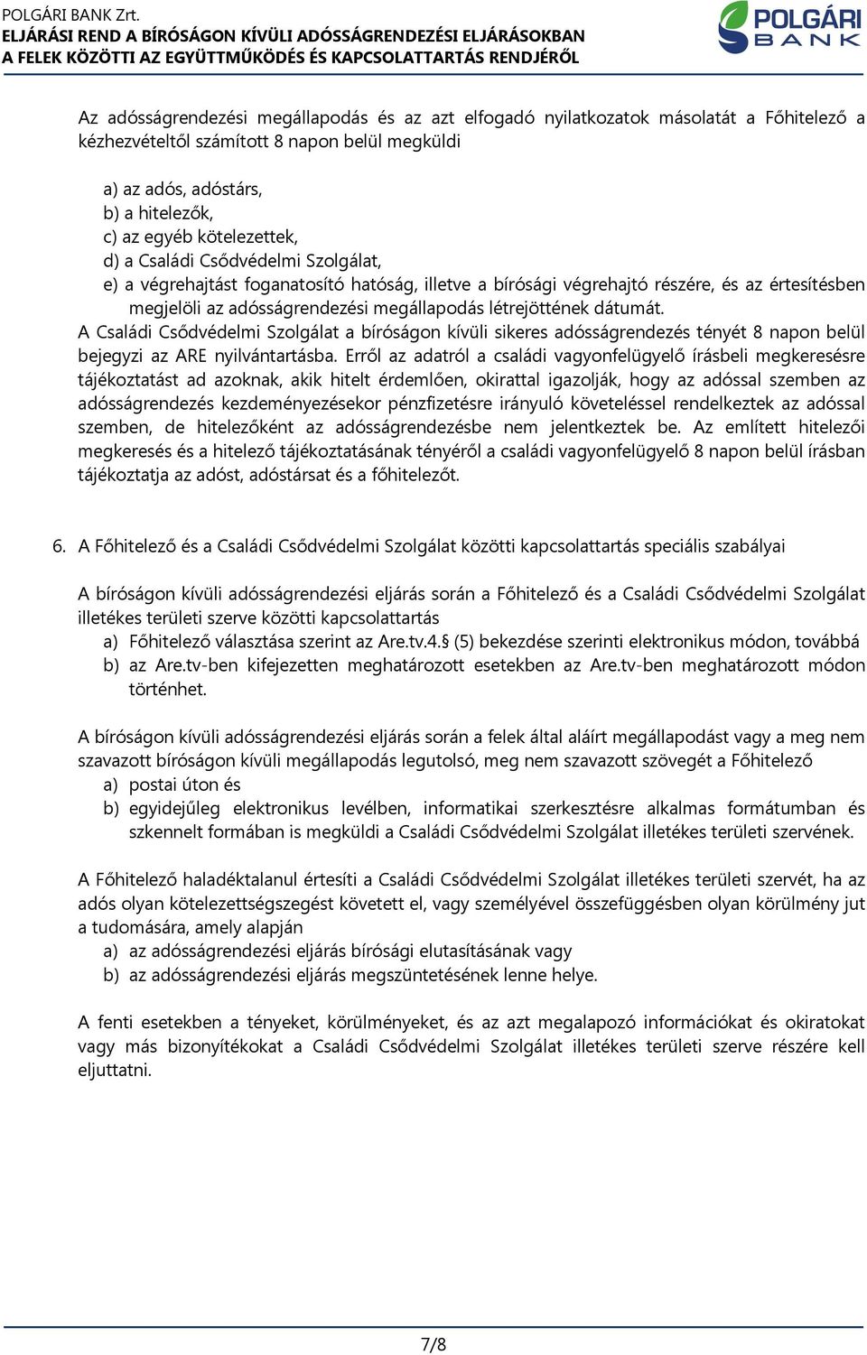 létrejöttének dátumát. A Családi Csődvédelmi Szolgálat a bíróságon kívüli sikeres adósságrendezés tényét 8 napon belül bejegyzi az ARE nyilvántartásba.