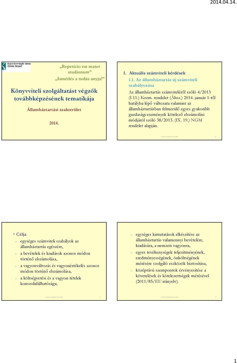 január 1-től hatályba lépő változata valamint az államháztartásban felmerülő egyes gyakoribb gazdasági események kötelező elszámolási módjáról szóló 38/2013. (IX. 19.) NGM rendelet alapján.