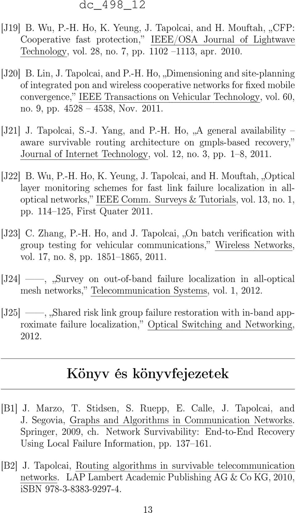 4528 4538, Nov. 2011. [J21] J. Tapolcai, S.-J. Yang, and P.-H. Ho, A general availability aware survivable routing architecture on gmpls-based recovery, Journal of Internet Technology, vol. 12, no.