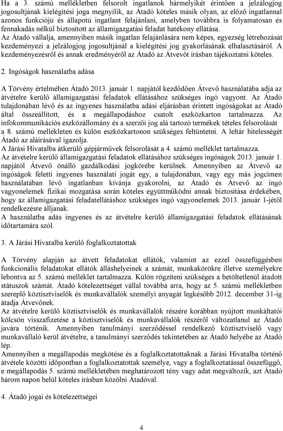 ingatlant felajánlani, amelyben továbbra is folyamatosan és fennakadás nélkül biztosított az államigazgatási feladat hatékony ellátása.