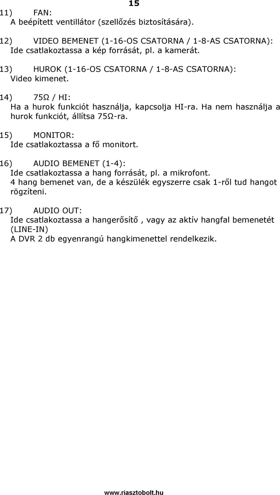Ha nem használja a hurok funkciót, állítsa 75Ω-ra. 15) MONITOR: Ide csatlakoztassa a fő monitort. 16) AUDIO BEMENET (1-4): Ide csatlakoztassa a hang forrását, pl.