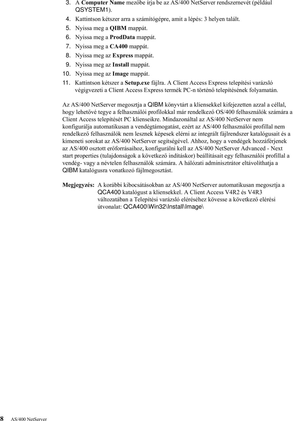 A Client Access Express telepítési arázsló égigezeti a Client Access Express termék PC-n történő telepítésének folyamatán.