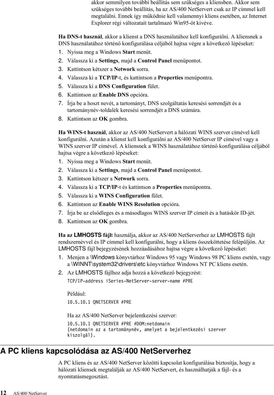A kliensnek a DNS használatához történő konfigurálása céljából hajtsa égre a köetkező lépéseket: 1. Nyissa meg a Windows Start menüt. 2. Válassza ki a Settings, majd a Control Panel menüpontot. 3.