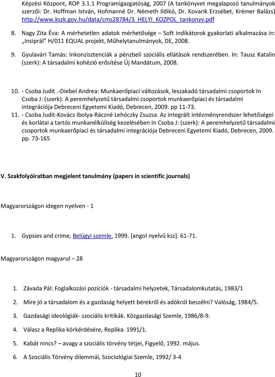 Nagy Zita Éva: A mérhetetlen adatok mérhetősége Soft indikátorok gyakorlati alkalmazása in: Insiprál H/011 EQUAL projekt, Műhelytanulmányok, DE, 2008. 9.