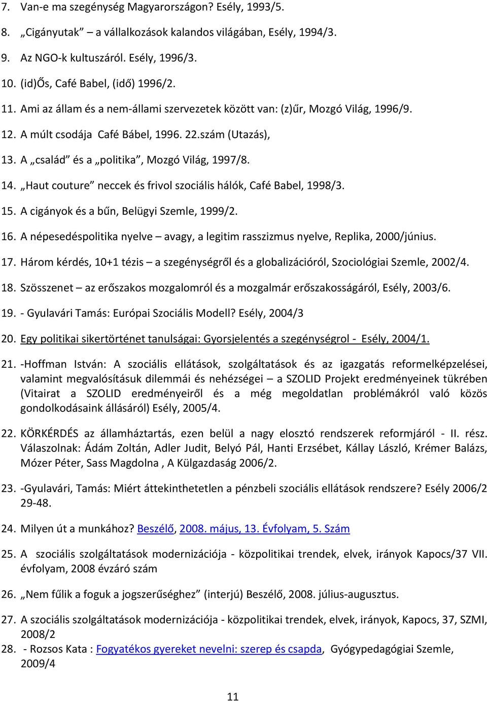 Haut couture neccek és frivol szociális hálók, Café Babel, 1998/3. 15. A cigányok és a bűn, Belügyi Szemle, 1999/2. 16.