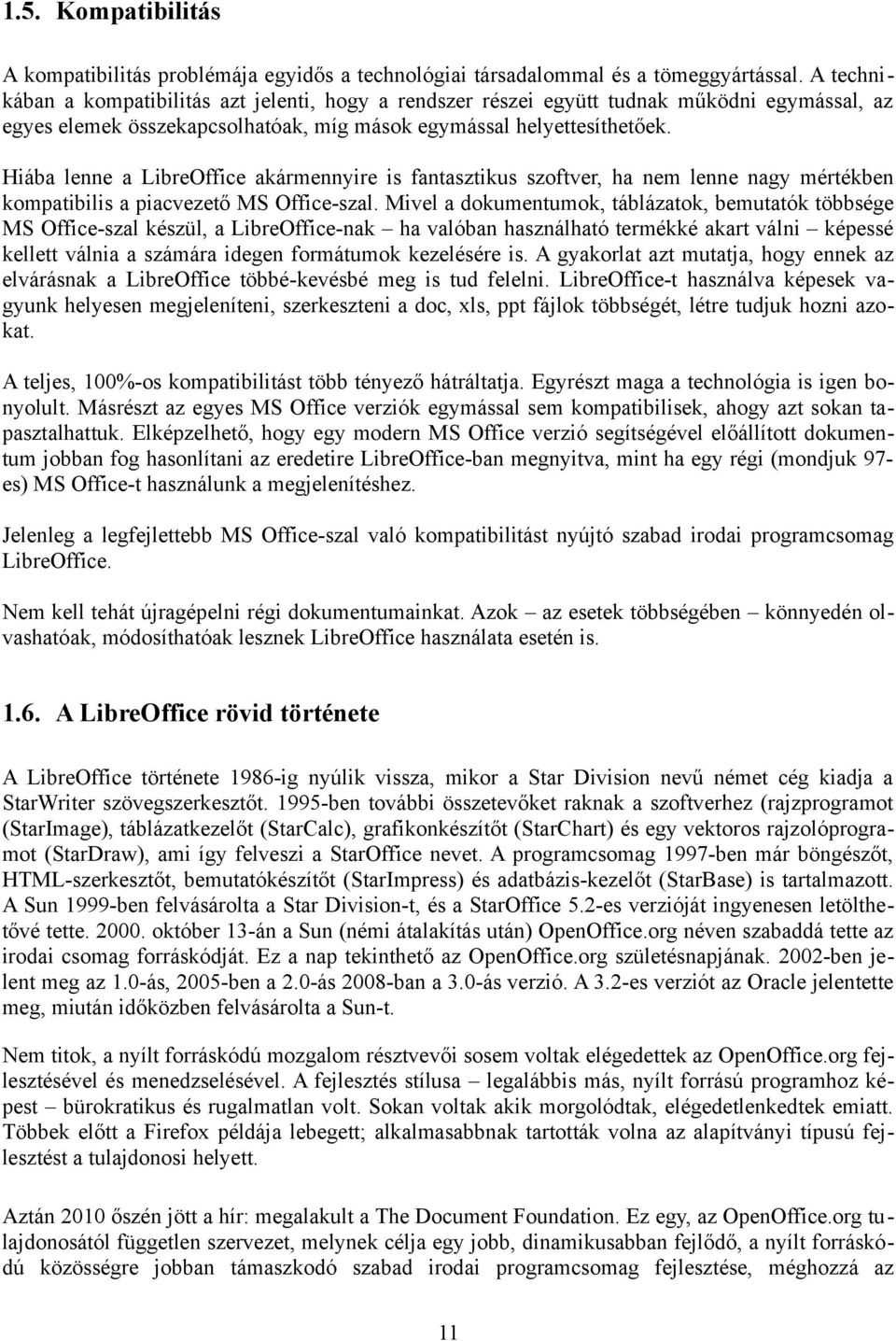 Hiába lenne a LibreOffice akármennyire is fantasztikus szoftver, ha nem lenne nagy mértékben kompatibilis a piacvezető MS Office-szal.
