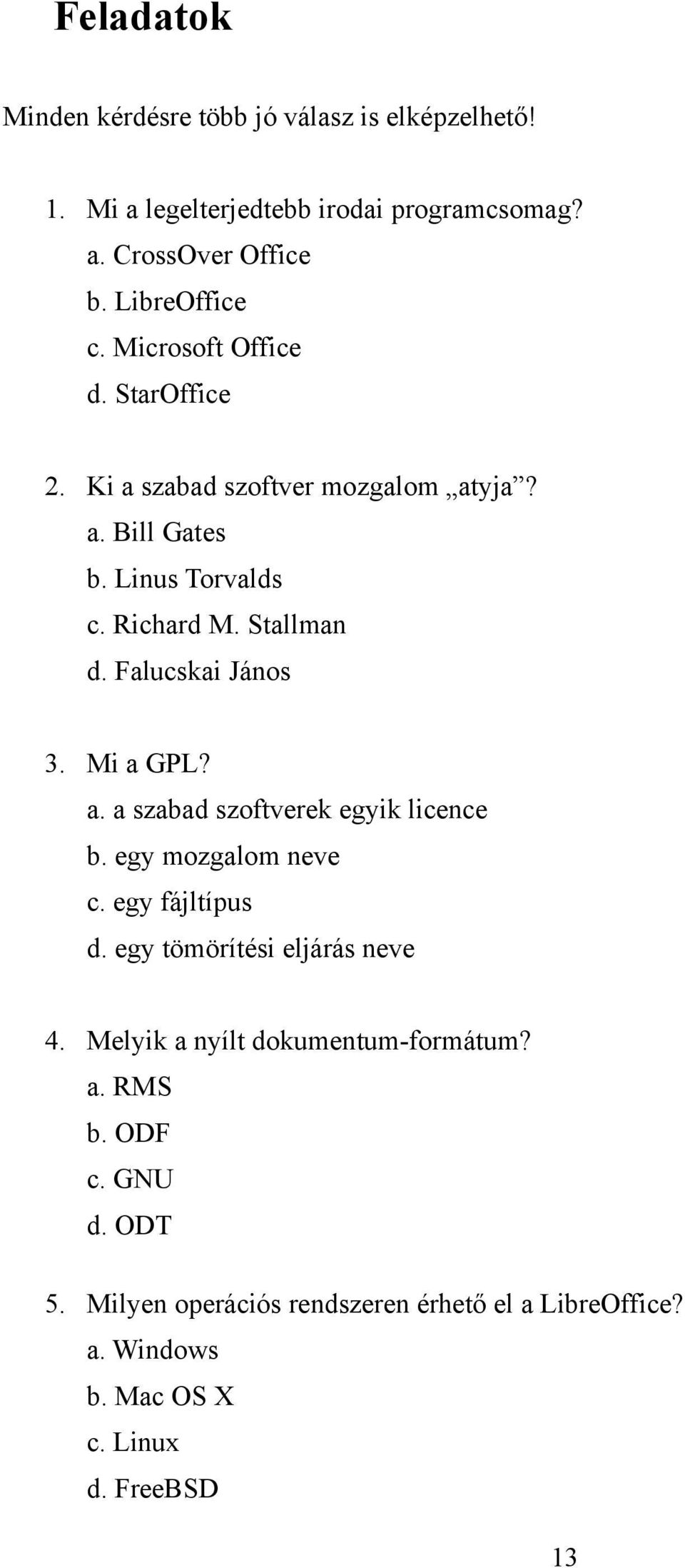 Falucskai János 3. Mi a GPL? a. a szabad szoftverek egyik licence b. egy mozgalom neve c. egy fájltípus d. egy tömörítési eljárás neve 4.