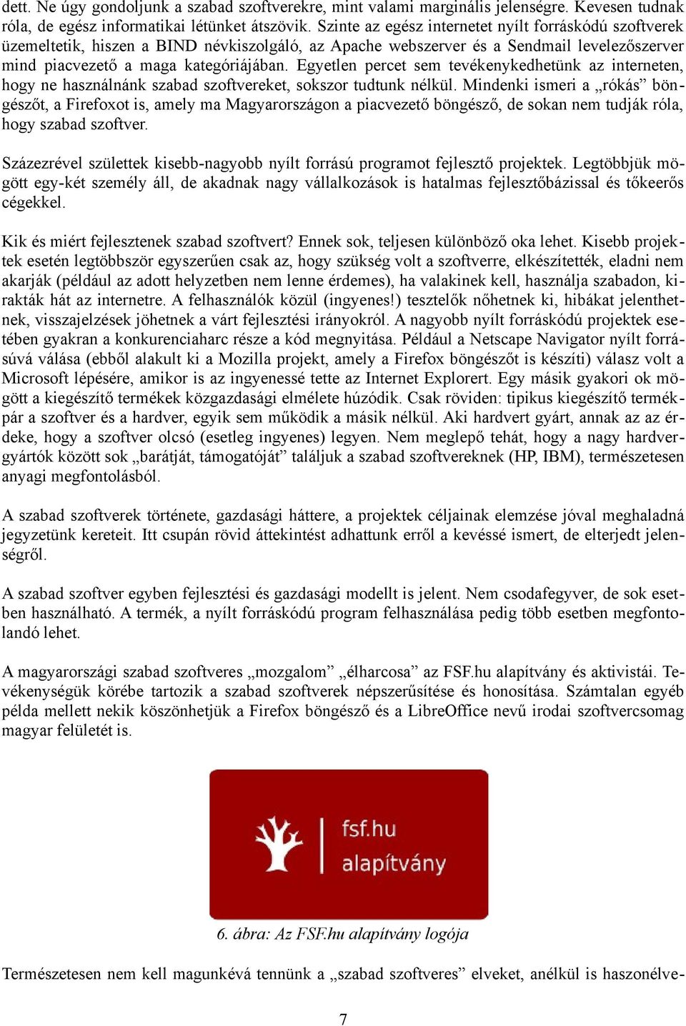 Egyetlen percet sem tevékenykedhetünk az interneten, hogy ne használnánk szabad szoftvereket, sokszor tudtunk nélkül.