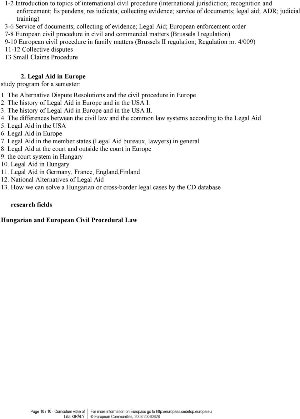 9-10 European civil procedure in family matters (Brussels II regulation; Regulation nr. 4/009) 11-1 ollective disputes 13 Small laims Procedure. Legal Aid in Europe study program for a semester: 1.