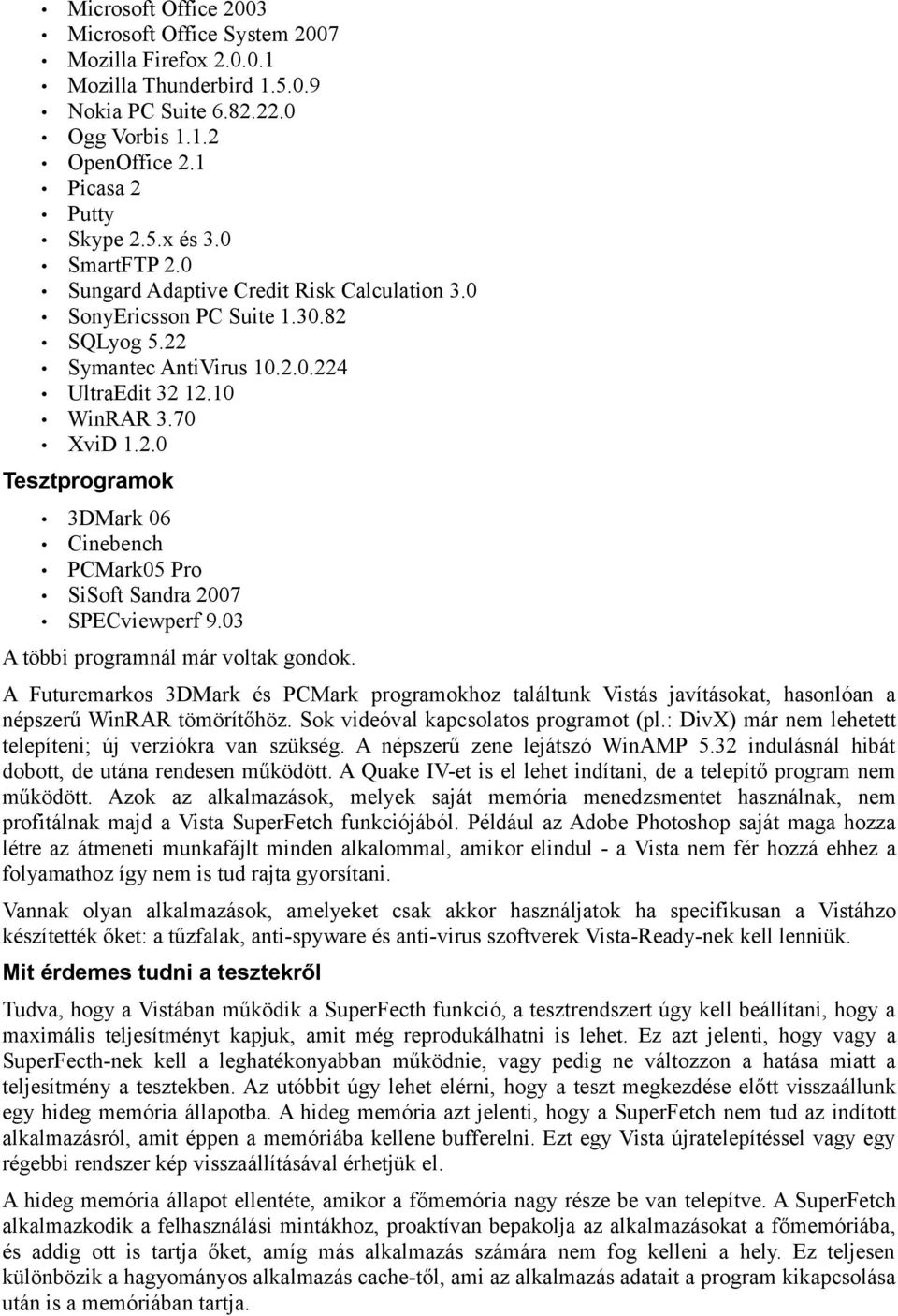 03 A többi programnál már voltak gondok. A Futuremarkos 3DMark és PCMark programokhoz találtunk Vistás javításokat, hasonlóan a népszerű WinRAR tömörítőhöz. Sok videóval kapcsolatos programot (pl.