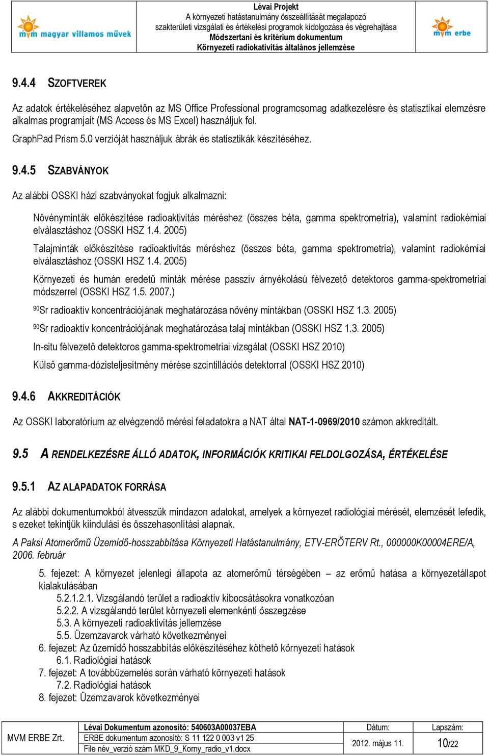5 SZABVÁNYOK Az alábbi OSSKI házi szabványokat fogjuk alkalmazni: Növényminták előkészítése radioaktivitás méréshez (összes béta, gamma spektrometria), valamint radiokémiai elválasztáshoz (OSSKI HSZ
