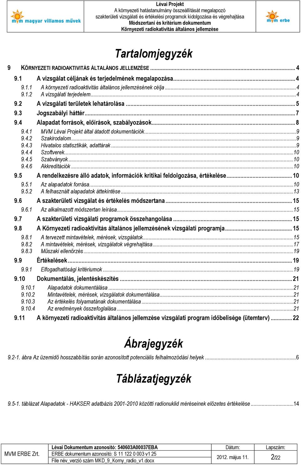 ..9 9.4.3 Hivatalos statisztikák, adattárak...9 9.4.4 Szoftverek...10 9.4.5 Szabványok...10 9.4.6 Akkreditációk...10 9.5 A rendelkezésre álló adatok, információk kritikai feldolgozása, értékelése.