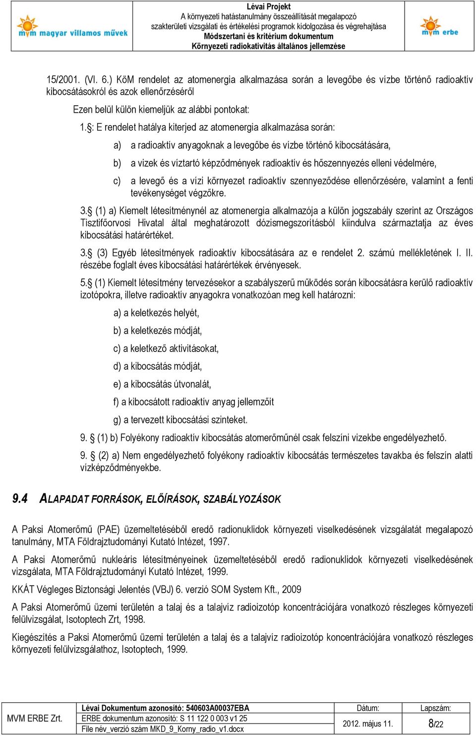 elleni védelmére, c) a levegő és a vízi környezet radioaktív szennyeződése ellenőrzésére, valamint a fenti tevékenységet végzőkre. 3.