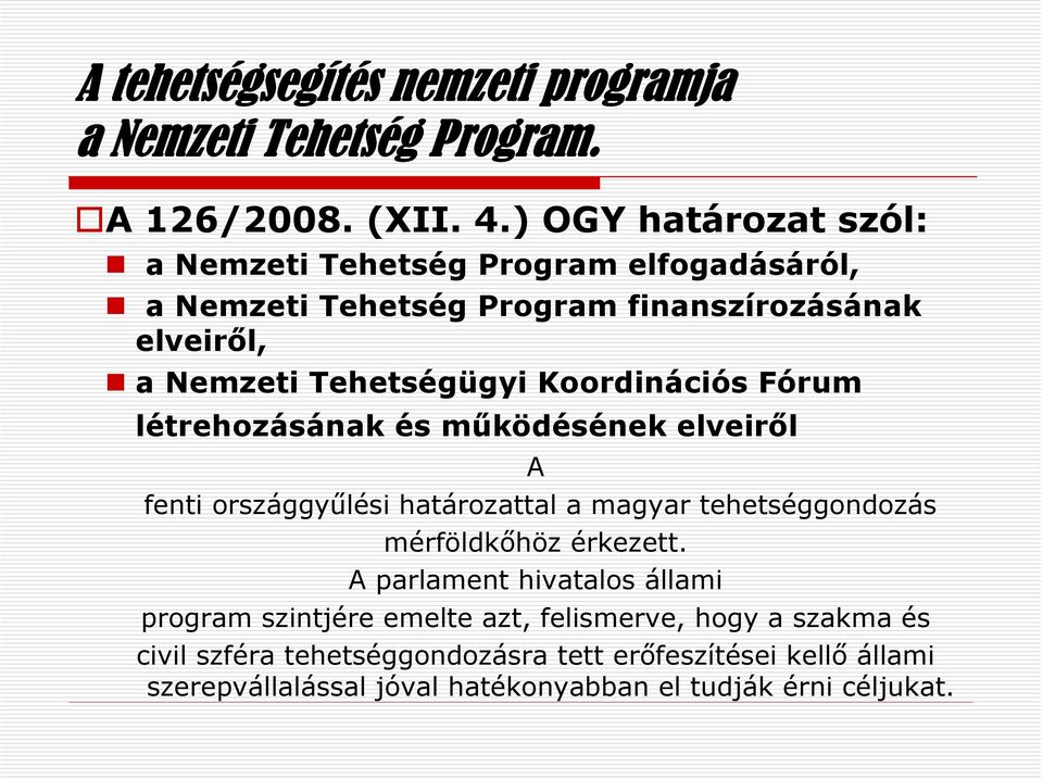 Koordinációs Fórum létrehozásának és működésének elveiről A fenti országgyűlési határozattal a magyar tehetséggondozás mérföldkőhöz érkezett.