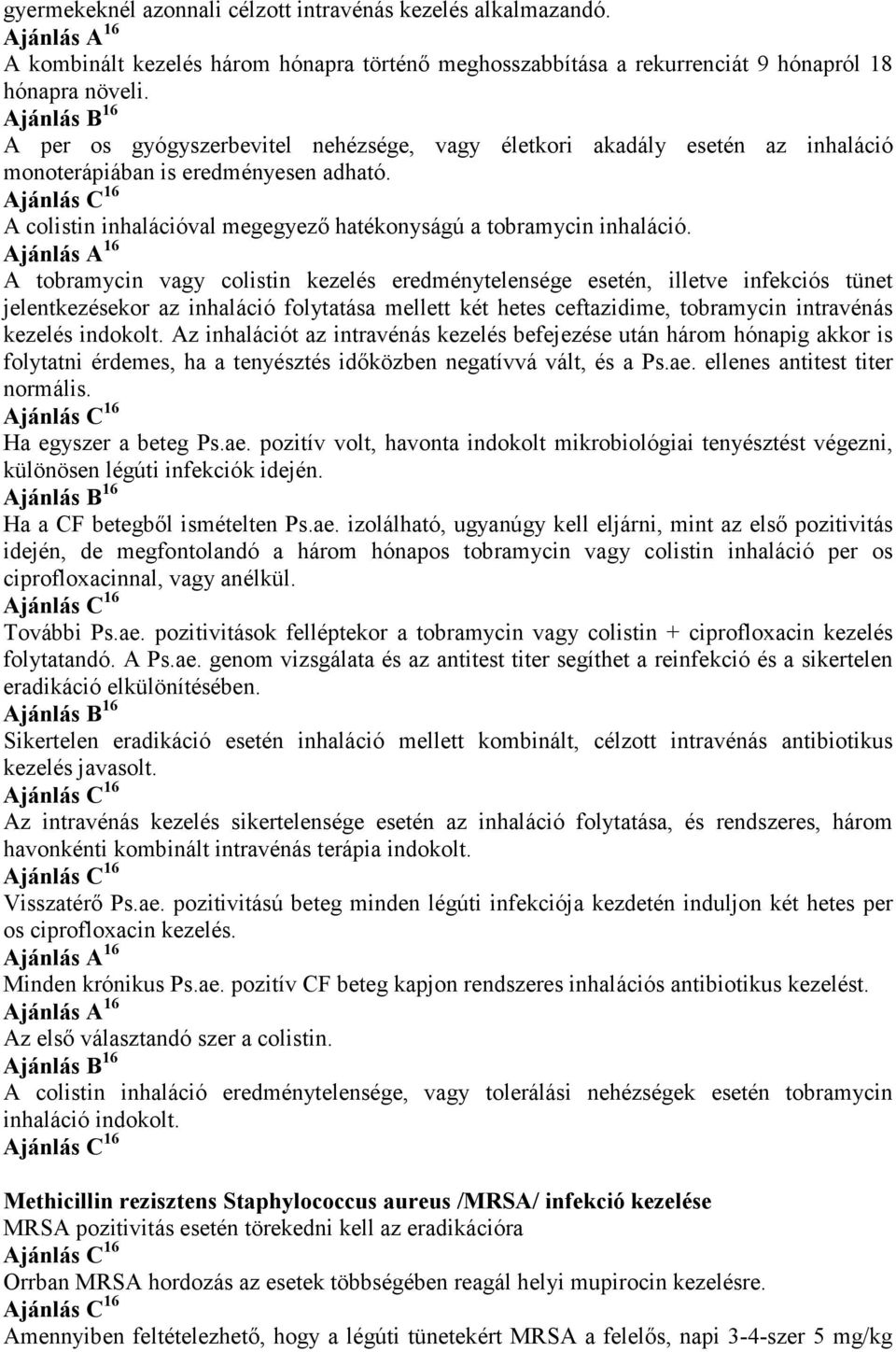 Ajánlás A 16 A tobramycin vagy colistin kezelés eredménytelensége esetén, illetve infekciós tünet jelentkezésekor az inhaláció folytatása mellett két hetes ceftazidime, tobramycin intravénás kezelés