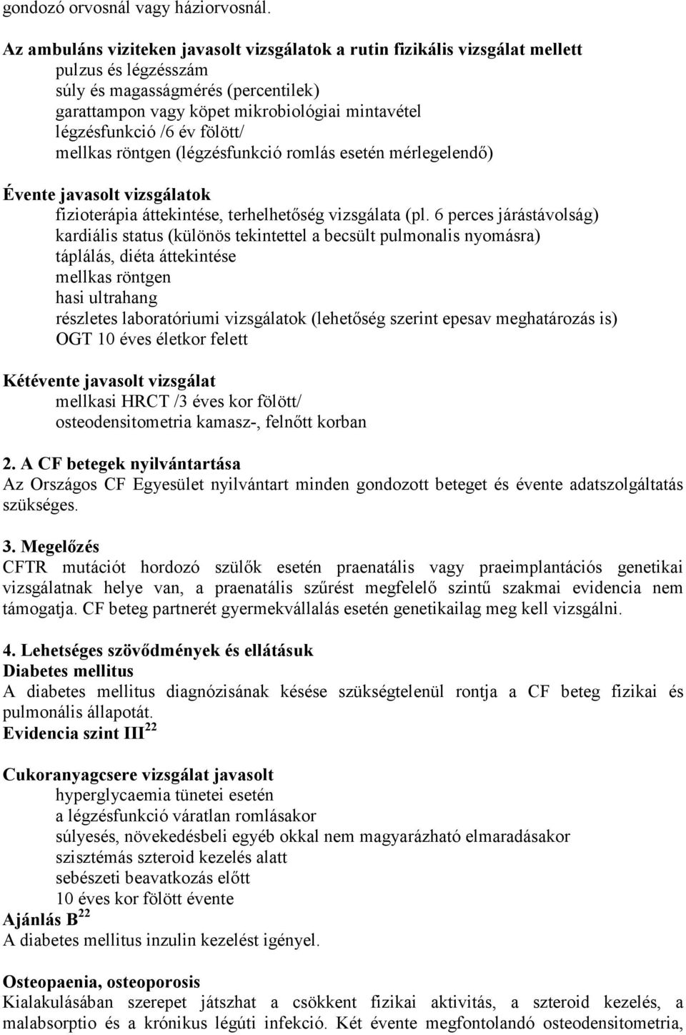 /6 év fölött/ mellkas röntgen (légzésfunkció romlás esetén mérlegelendı) Évente javasolt vizsgálatok fizioterápia áttekintése, terhelhetıség vizsgálata (pl.