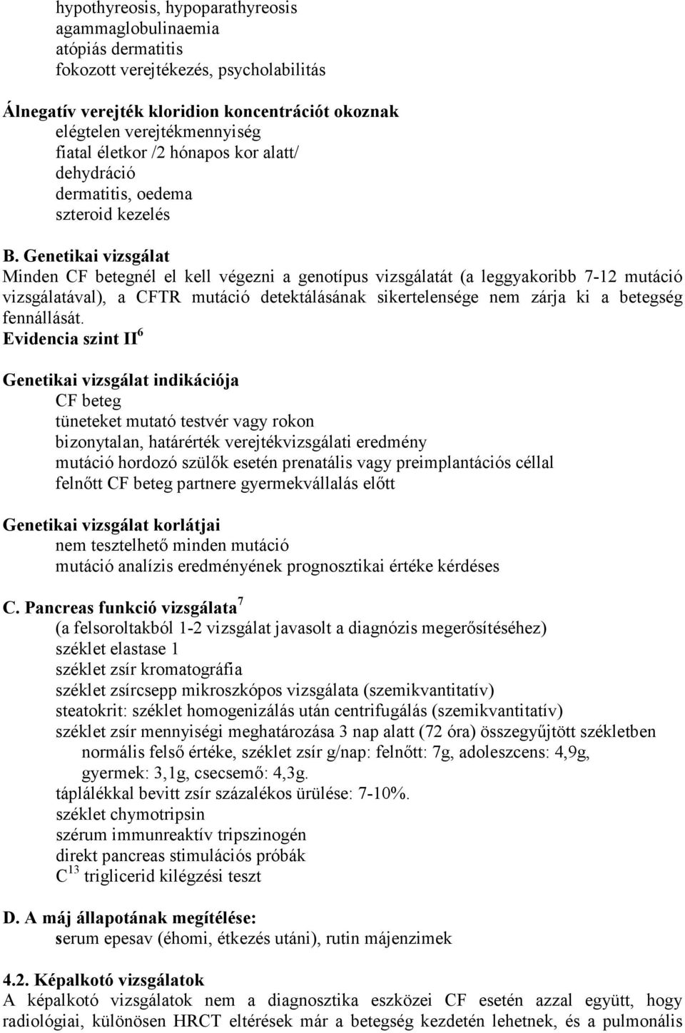 Genetikai vizsgálat Minden CF betegnél el kell végezni a genotípus vizsgálatát (a leggyakoribb 7-12 mutáció vizsgálatával), a CFTR mutáció detektálásának sikertelensége nem zárja ki a betegség