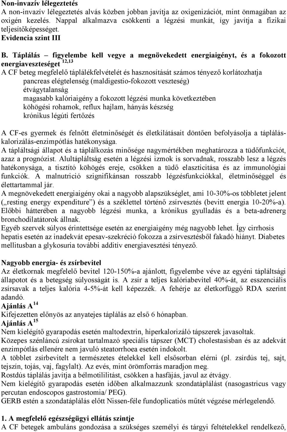 Táplálás figyelembe kell vegye a megnövekedett energiaigényt, és a fokozott energiaveszteséget 12,13 A CF beteg megfelelı táplálékfelvételét és hasznosítását számos tényezı korlátozhatja pancreas