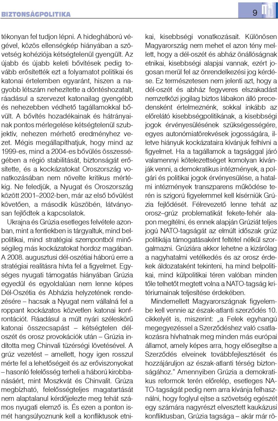 katonailag gyengébb és nehezebben védhetõ tagállamokkal bõvült. A bõvítés hozadékainak és hátrányainak pontos mérlegelése kétségtelenül szubjektív, nehezen mérhetõ eredményhez vezet.