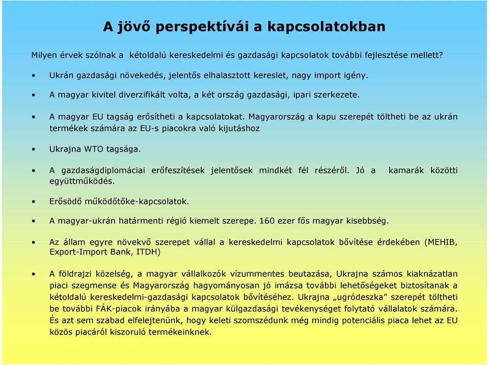 A magyar EU tagság erısítheti a kapcsolatokat. Magyarország a kapu szerepét töltheti be az ukrán termékek számára az EU-s piacokra való kijutáshoz Ukrajna WTO tagsága.