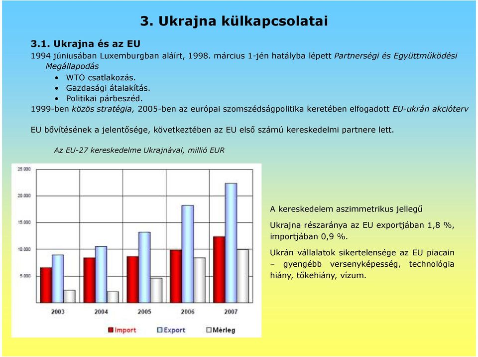 1999-ben közös stratégia, 2005-ben az európai szomszédságpolitika keretében elfogadott EU-ukrán akcióterv EU bıvítésének a jelentısége, következtében az EU elsı számú