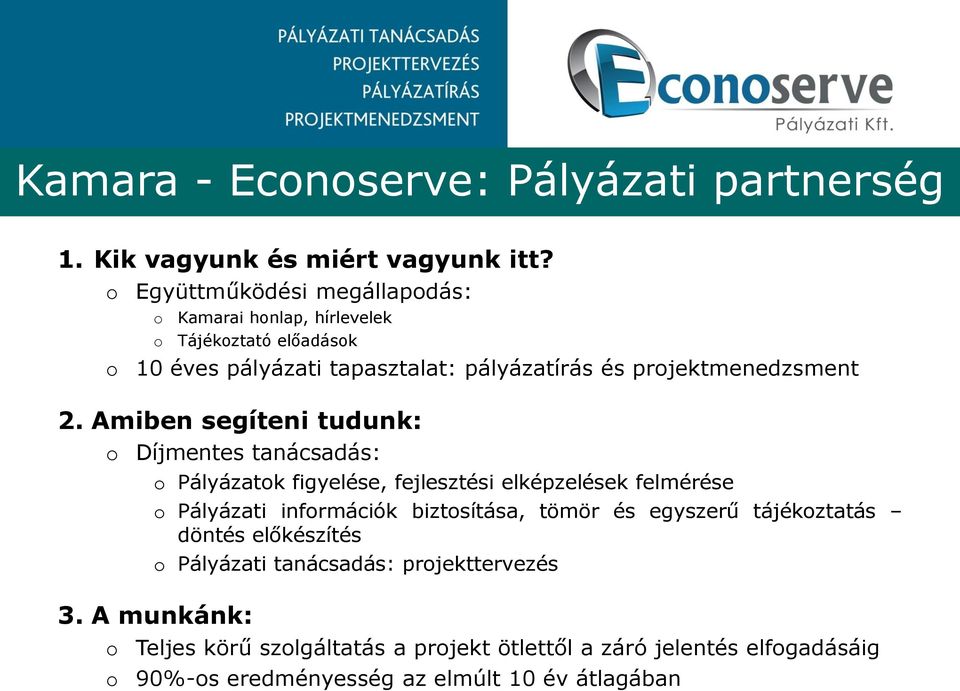 2. Amiben segíteni tudunk: o Díjmentes tanácsadás: o Pályázatok figyelése, fejlesztési elképzelések felmérése o Pályázati információk biztosítása,