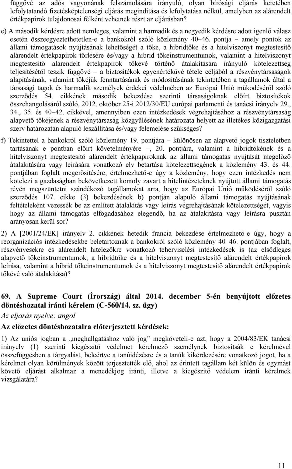 e) A második kérdésre adott nemleges, valamint a harmadik és a negyedik kérdésre adott igenlő válasz esetén összeegyeztethetetlen-e a bankokról szóló közlemény 40 46.