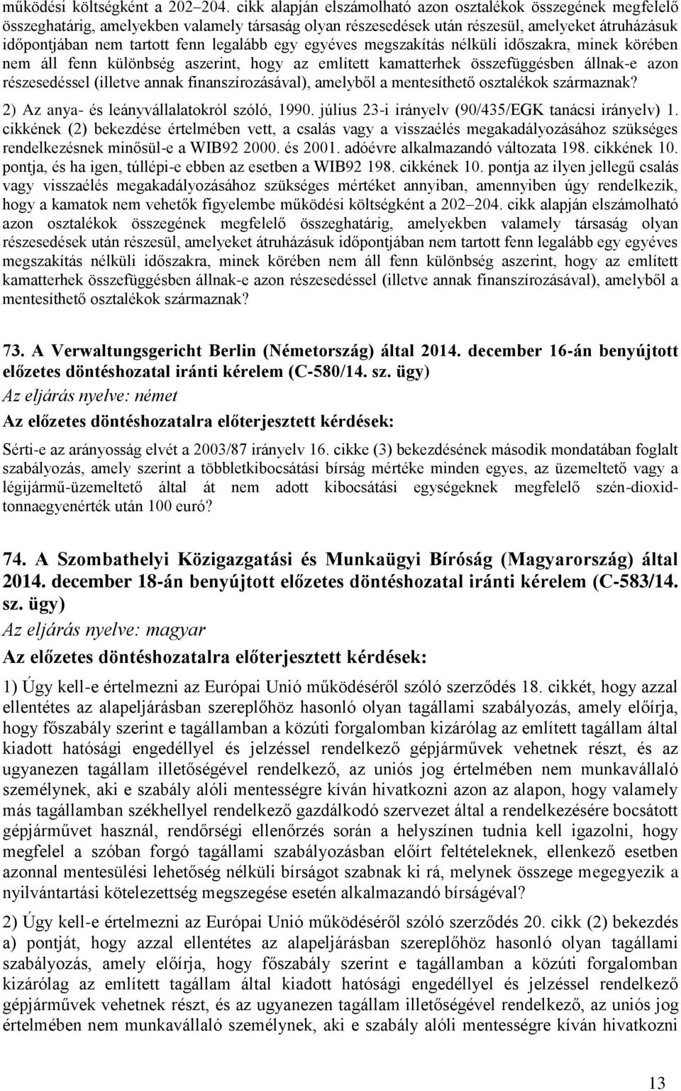 legalább egy egyéves megszakítás nélküli időszakra, minek körében nem áll fenn különbség aszerint, hogy az említett kamatterhek összefüggésben állnak-e azon részesedéssel (illetve annak