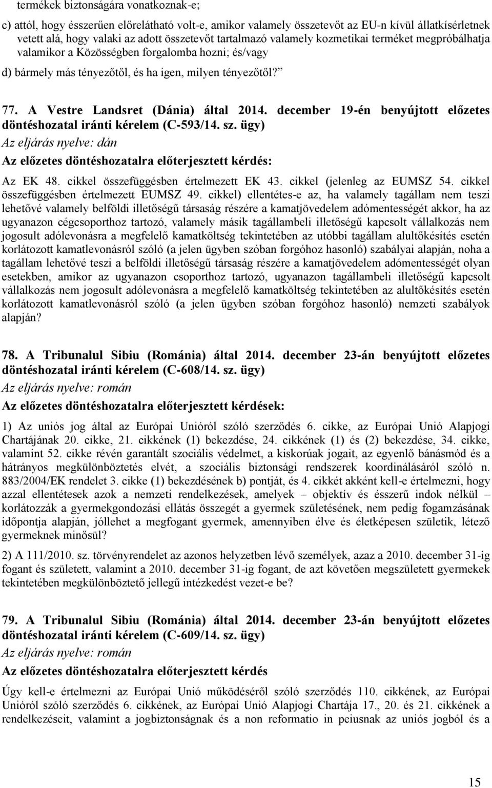 december 19-én benyújtott előzetes döntéshozatal iránti kérelem (C-593/14. sz. ügy) Az eljárás nyelve: dán Az előzetes döntéshozatalra előterjesztett kérdés: Az EK 48.