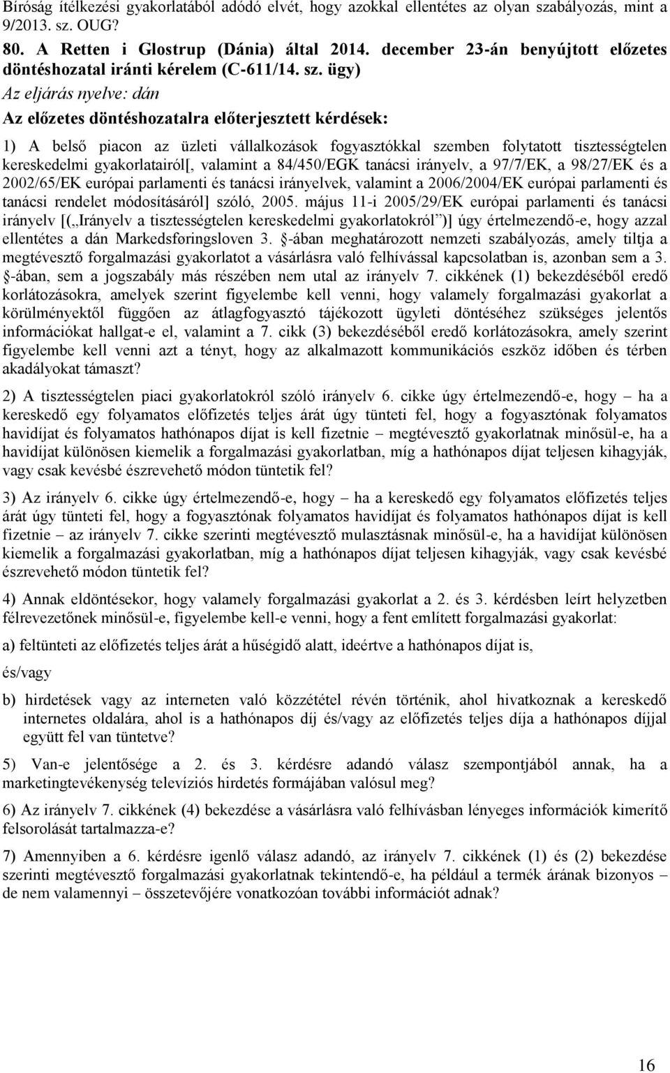 ügy) Az eljárás nyelve: dán Az előzetes döntéshozatalra előterjesztett kérdések: 1) A belső piacon az üzleti vállalkozások fogyasztókkal szemben folytatott tisztességtelen kereskedelmi