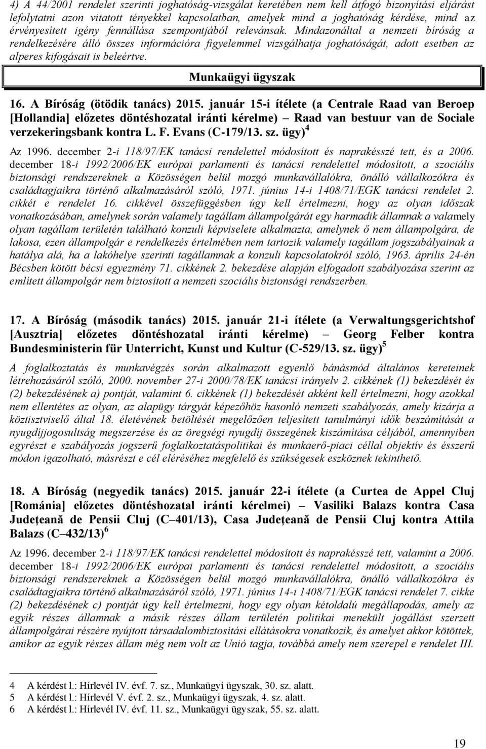 Mindazonáltal a nemzeti bíróság a rendelkezésére álló összes információra figyelemmel vizsgálhatja joghatóságát, adott esetben az alperes kifogásait is beleértve. Munkaügyi ügyszak 16.