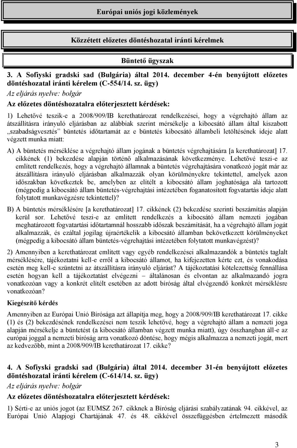 ügy) Az eljárás nyelve: bolgár Az előzetes döntéshozatalra előterjesztett kérdések: 1) Lehetővé teszik-e a 2008/909/IB kerethatározat rendelkezései, hogy a végrehajtó állam az átszállításra irányuló