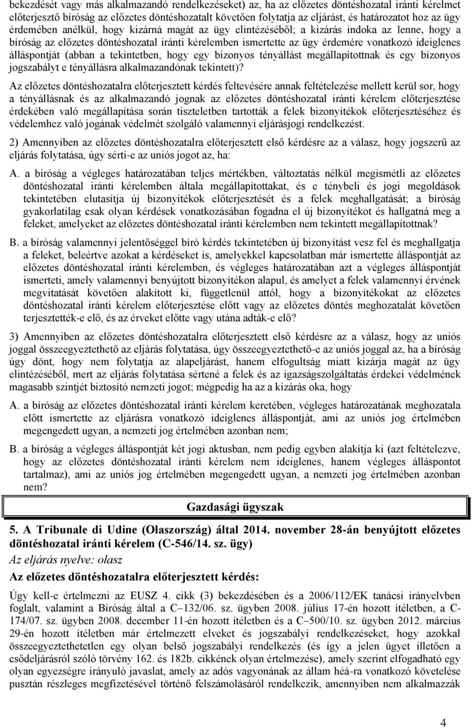 ideiglenes álláspontját (abban a tekintetben, hogy egy bizonyos tényállást megállapítottnak és egy bizonyos jogszabályt e tényállásra alkalmazandónak tekintett)?