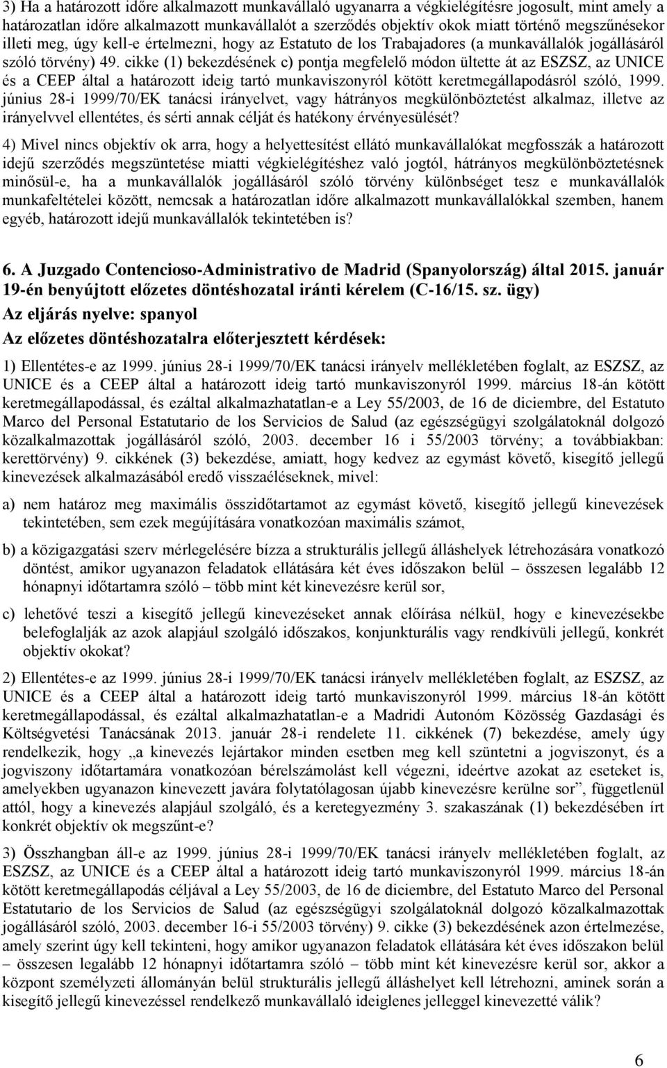 cikke (1) bekezdésének c) pontja megfelelő módon ültette át az ESZSZ, az UNICE és a CEEP által a határozott ideig tartó munkaviszonyról kötött keretmegállapodásról szóló, 1999.