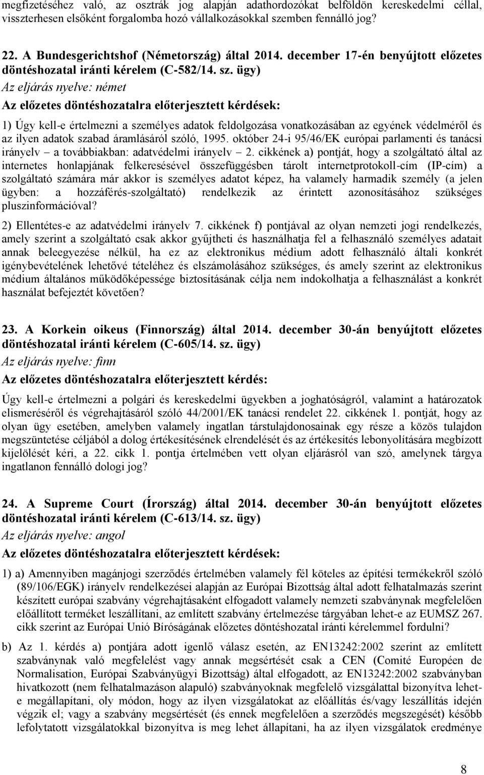 ügy) Az eljárás nyelve: német Az előzetes döntéshozatalra előterjesztett kérdések: 1) Úgy kell-e értelmezni a személyes adatok feldolgozása vonatkozásában az egyének védelméről és az ilyen adatok