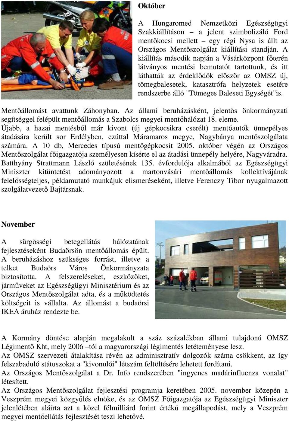 álló "Tömeges Baleseti Egységét"is. Mentıállomást avattunk Záhonyban. Az állami beruházásként, jelentıs önkormányzati segítséggel felépült mentıállomás a Szabolcs megyei mentıhálózat 18. eleme.