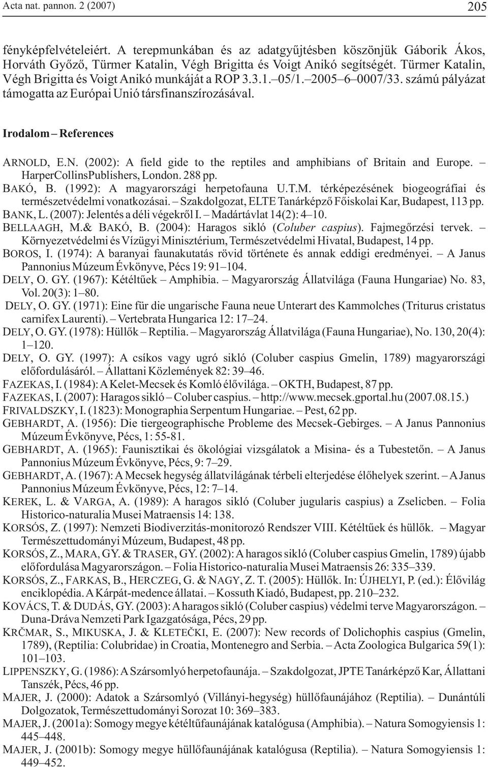 LD, E.N. (2002): A field gide to the reptiles and amphibians of Britain and Europe. HarperCollinsPublishers, London. 288 pp. BAKÓ, B. (1992): A magyarországi herpetofauna U.T.M.