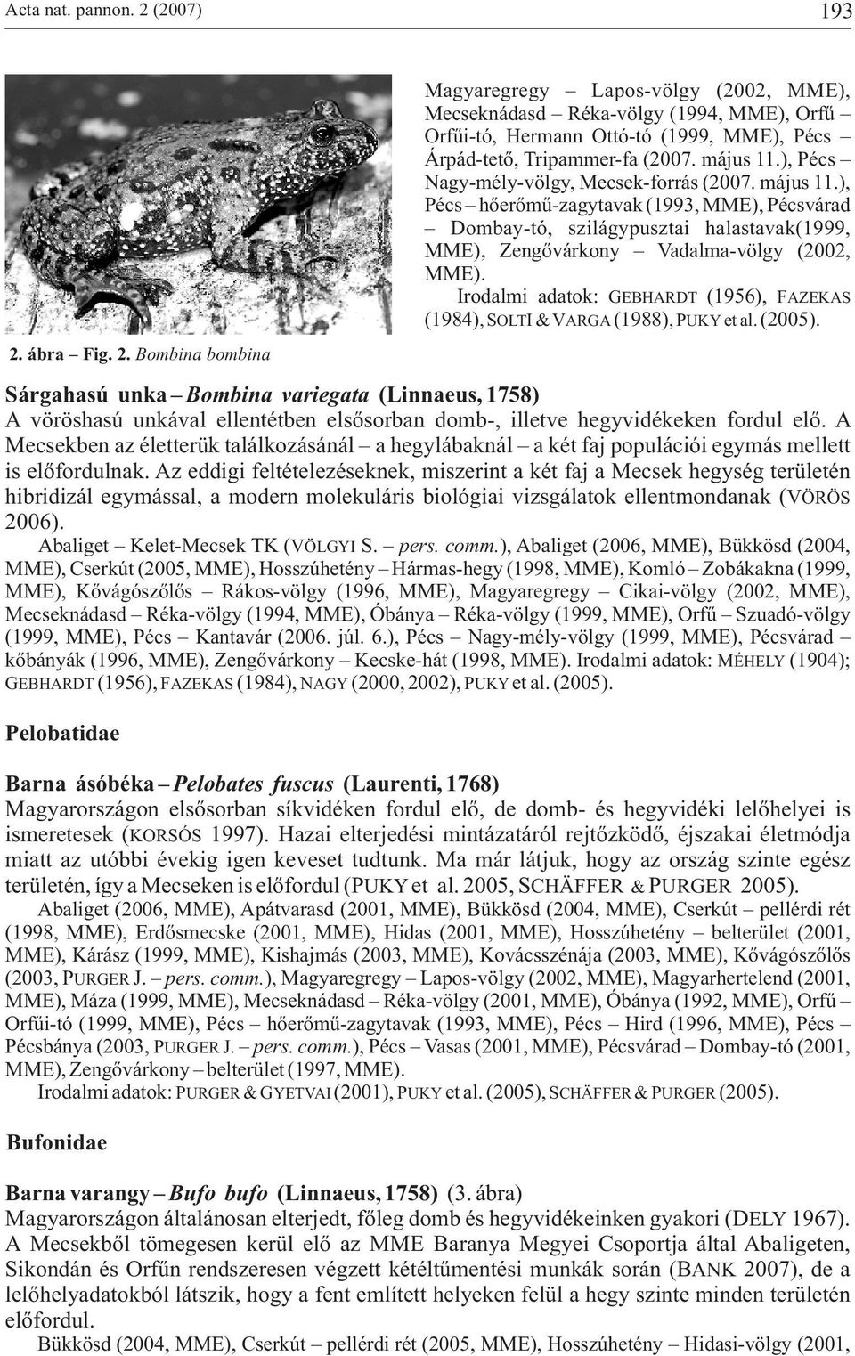 ), Pécs hõerõmû-zagytavak (1993, MME), Pécsvárad Dombay-tó, szilágypusztai halastavak(1999, MME), Zengõvárkony Vadalma-völgy (2002, MME).