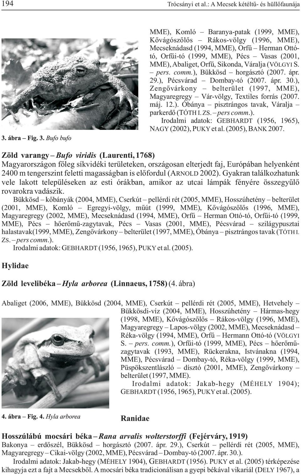 MME), Abaliget, Orfû, Sikonda, Váralja (VÖLGYI S. pers. comm.), Bükkösd horgásztó (2007. ápr. 29.), Pécsvárad Dombay-tó (2007. ápr. 30.