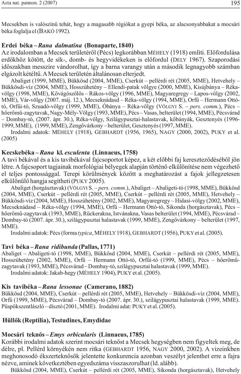 Elõfordulása erdõkhöz kötött, de sík-, domb- és hegyvidékeken is elõfordul (DELY 1967).