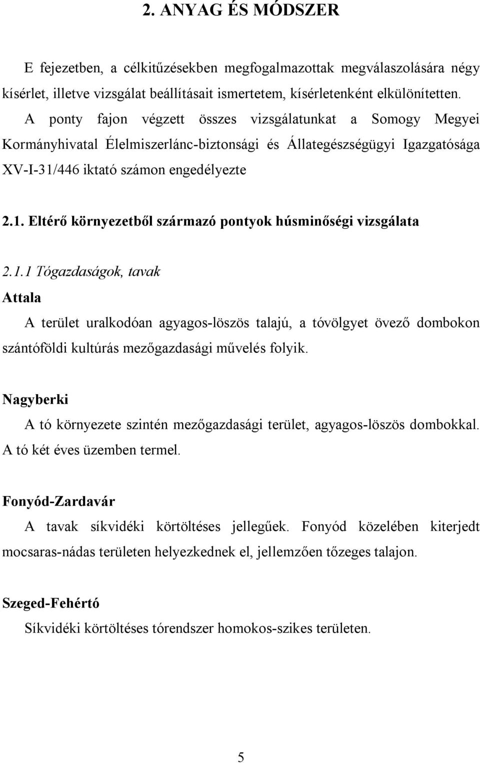 446 iktató számon engedélyezte 2.1. Eltérő környezetből származó pontyok húsminőségi vizsgálata 2.1.1 Tógazdaságok, tavak Attala A terület uralkodóan agyagos-löszös talajú, a tóvölgyet övező dombokon szántóföldi kultúrás mezőgazdasági művelés folyik.