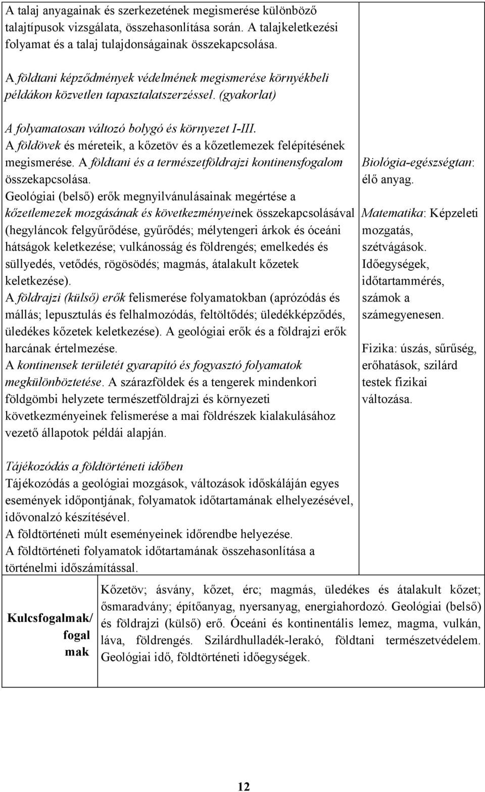 A földövek és méreteik, a kőzetöv és a kőzetlemezek felépítésének megismerése. A földtani és a természetföldrajzi kontinensfogalom összekapcsolása.