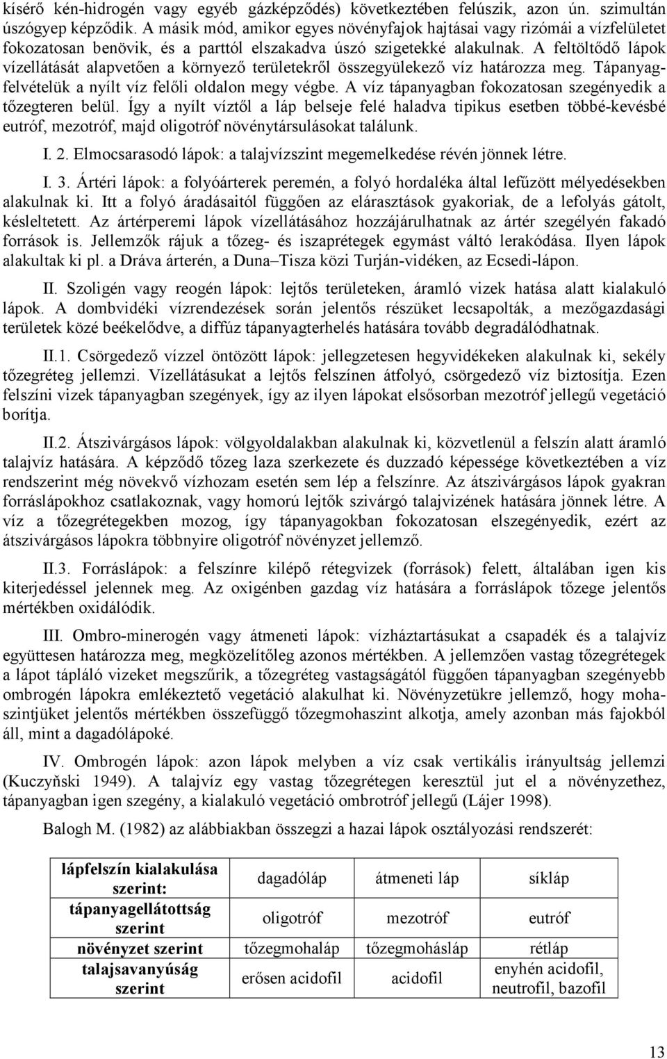 A feltöltıdı lápok vízellátását alapvetıen a környezı területekrıl összegyülekezı víz határozza meg. Tápanyagfelvételük a nyílt víz felıli oldalon megy végbe.
