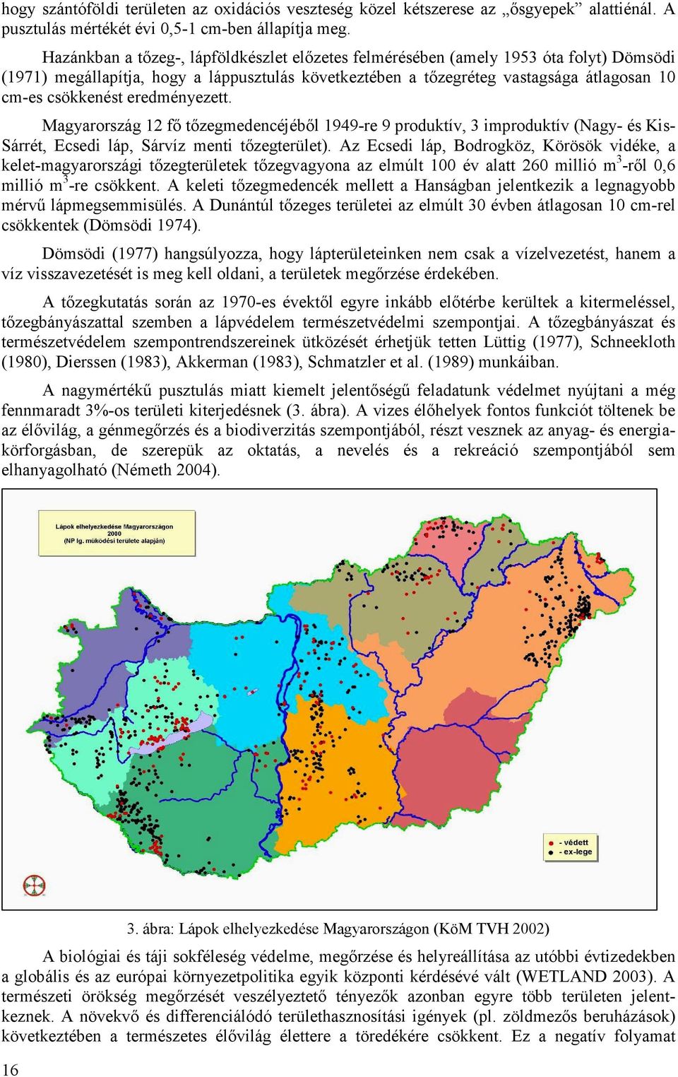 eredményezett. Magyarország 12 fı tızegmedencéjébıl 1949-re 9 produktív, 3 improduktív (Nagy- és Kis- Sárrét, Ecsedi láp, Sárvíz menti tızegterület).