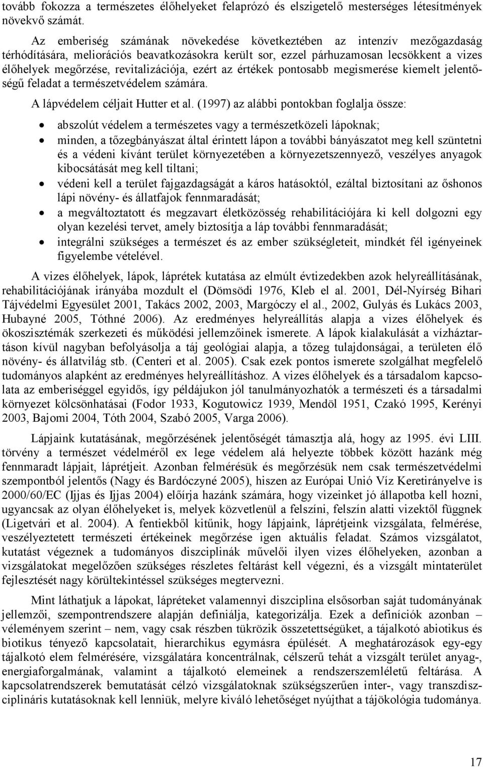 revitalizációja, ezért az értékek pontosabb megismerése kiemelt jelentıségő feladat a természetvédelem számára. A lápvédelem céljait Hutter et al.