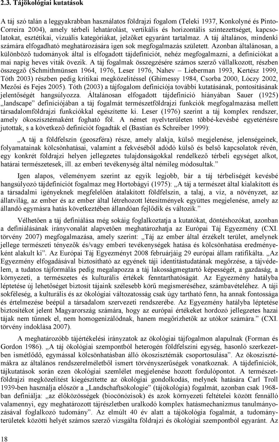 Azonban általánosan, a különbözı tudományok által is elfogadott tájdefiníciót, nehéz megfogalmazni, a definíciókat a mai napig heves viták övezik.